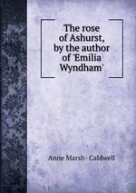 The rose of Ashurst, by the author of `Emilia Wyndham`