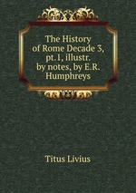 The History of Rome Decade 3, pt.1, illustr. by notes, by E.R. Humphreys