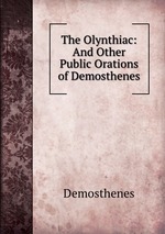 The Olynthiac: And Other Public Orations of Demosthenes