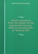 Jewish Literature from the Eighth to the Eighteenth Century: With an Introduction on Talmud and