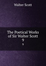 The Poetical Works of Sir Walter Scott. 9