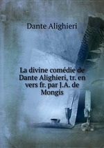 La divine comdie de Dante Alighieri, tr. en vers fr. par J.A. de Mongis