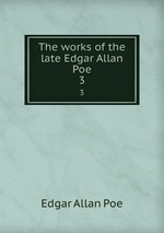 The works of the late Edgar Allan Poe. 3