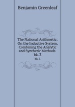 The National Arithmetic: On the Inductive System, Combining the Analytic and Synthetic Methods .. bk. 3