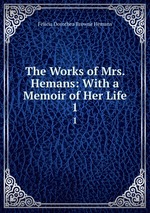 The Works of Mrs. Hemans: With a Memoir of Her Life. 1
