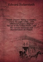 Family prayers : being a complete course for eight weeks ; with additional prayers adapted for use in the United States, and the various occasions and circumstances of a family
