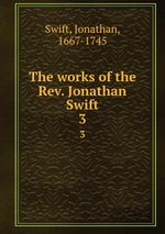The works of the Rev. Jonathan Swift. 3