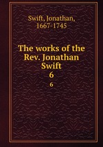 The works of the Rev. Jonathan Swift. 6