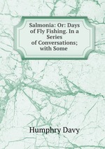 Salmonia: Or: Days of Fly Fishing. In a Series of Conversations; with Some