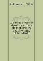 A letter to a member of parliament, on . a bill to enforce the due observance of the sabbath