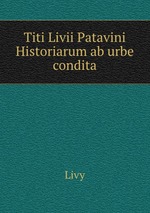 Titi Livii Patavini Historiarum ab urbe condita