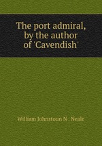 The port admiral, by the author of `Cavendish`