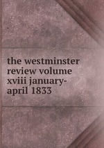 the westminster review volume xviii january- april 1833