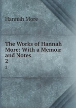 The Works of Hannah More: With a Memoir and Notes. 2