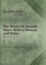 The Works of Hannah More: With a Memoir and Notes. 5