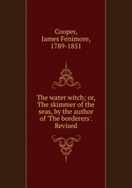 The water witch; or, The skimmer of the seas, by the author of `The borderers`. Revised