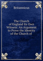 The Church of England Its Own Witness: An Argument to Prove the Identity of the Church of