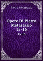 Opere Di Pietro Metastasio. 15-16