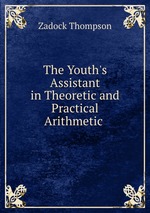 The Youth`s Assistant in Theoretic and Practical Arithmetic