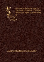 Faustus, a dramatic mystery; The bride of Corinth; The first Walpurgis night, tr. with notes by