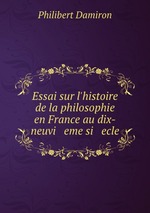 Essai sur l`histoire de la philosophie en France au dix-neuvi   eme si   ecle