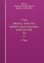 Works; with his letters and journals, and his life. 16