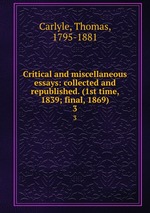Critical and miscellaneous essays: collected and republished. (1st time, 1839; final, 1869). 3
