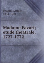 Madame Favart; etude theatrale, 1727-1772