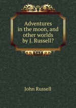 Adventures in the moon, and other worlds by J. Russell?