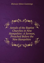 Annals of the Baptist Churches in New Hampshire: A Sermon, Preached Before the New Hampshire