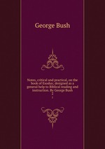 Notes, critical and practical, on the book of Exodus; designed as a general help to Biblical reading and instruction. By George Bush. 2