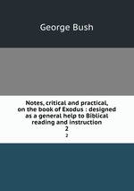 Notes, critical and practical, on the book of Exodus : designed as a general help to Biblical reading and instruction. 2