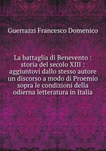 La battaglia di Benevento : storia del secolo XIII : aggiuntovi dallo stesso autore un discorso a modo di Proemio sopra le condizioni della odierna letteratura in Italia