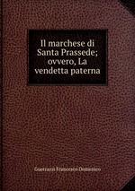 Il marchese di Santa Prassede; ovvero, La vendetta paterna