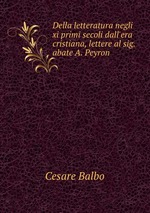 Della letteratura negli xi primi secoli dall`era cristiana, lettere al sig. abate A. Peyron