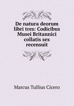 De natura deorum libri tres: Codicibus Musei Britannici collatis sex recensuit