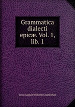 Grammatica dialecti epic. Vol. 1, lib. 1