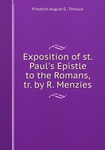 Exposition of st. Paul`s Epistle to the Romans, tr. by R. Menzies