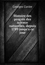 Histoire des progrs des science naturelles, depuis 1789 jusqu`a ce jour