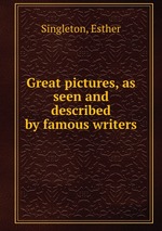 Great pictures, as seen and described by famous writers
