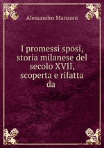 I promessi sposi, storia milanese del secolo XVII, scoperta e rifatta da