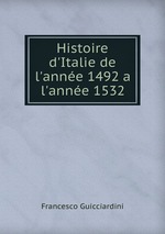 Histoire d`Italie de l`anne 1492 a l`anne 1532