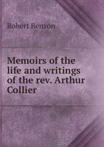 Memoirs of the life and writings of the rev. Arthur Collier