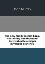 the new family receipt book, containing one thousand truly valuable receipts in various branches