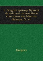 S. Gregorii episcopi Nysseni de anima et resurrectione cum sorore sua Macrina dialogus, Gr. et