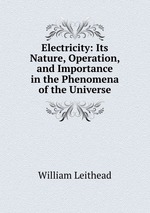 Electricity: Its Nature, Operation, and Importance in the Phenomena of the Universe
