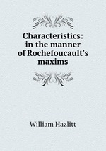 Characteristics: in the manner of Rochefoucault`s maxims