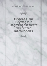 Origenes, ein Beytrag zur Dogmengeschichte des dritten Jahrhunderts