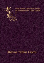 Opera quae supersunt omnia ex recensione Io. Casp. Orellii. 8