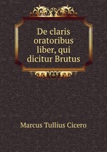 De claris oratoribus liber, qui dicitur Brutus